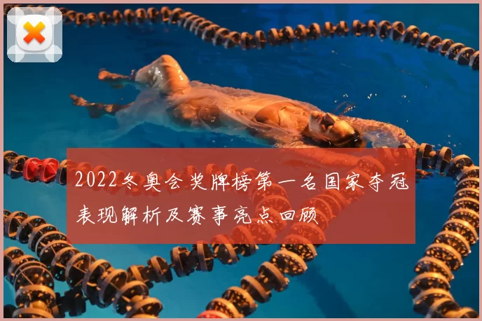 2022冬奥会奖牌榜第一名国家夺冠表现解析及赛事亮点回顾