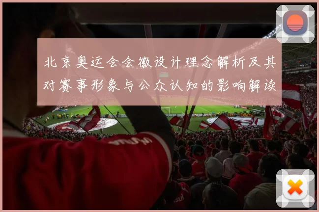 北京奥运会会徽设计理念解析及其对赛事形象与公众认知的影响解读