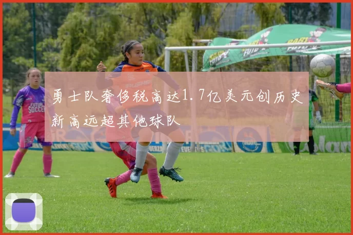 勇士队奢侈税高达1.7亿美元创历史新高远超其他球队