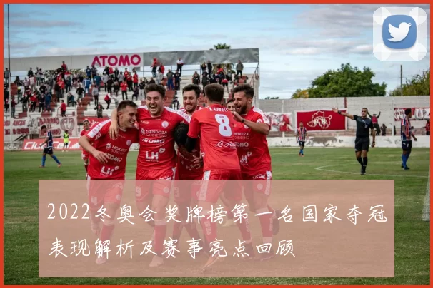 2022冬奥会奖牌榜第一名国家夺冠表现解析及赛事亮点回顾