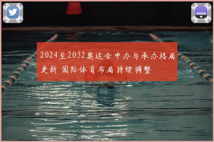 2024至2032奥运会申办与承办格局更新 国际体育布局持续调整