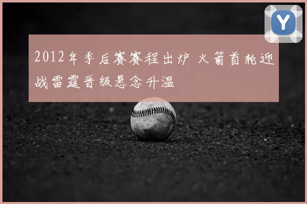 2012年季后赛赛程出炉 火箭首轮迎战雷霆晋级悬念升温