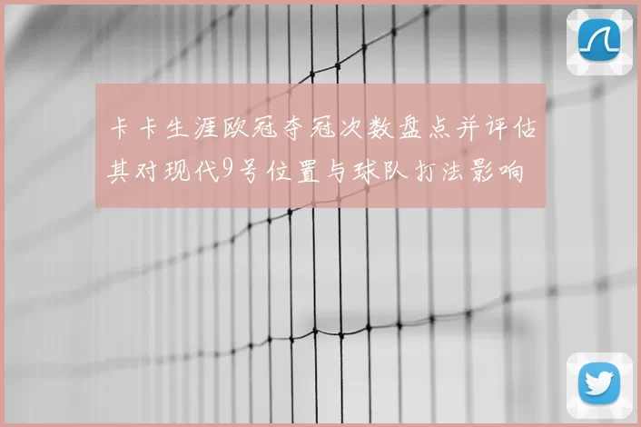卡卡生涯欧冠夺冠次数盘点并评估其对现代9号位置与球队打法影响