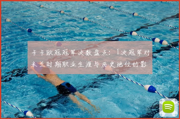 卡卡欧冠冠军次数盘点:1次冠军对米兰时期职业生涯与历史地位的影响